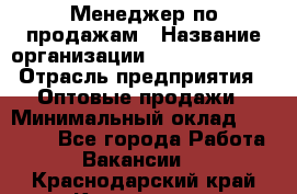 Менеджер по продажам › Название организации ­ Dimond Style › Отрасль предприятия ­ Оптовые продажи › Минимальный оклад ­ 22 000 - Все города Работа » Вакансии   . Краснодарский край,Кропоткин г.